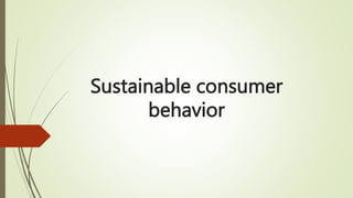 Sustainable consumer
behavior
 