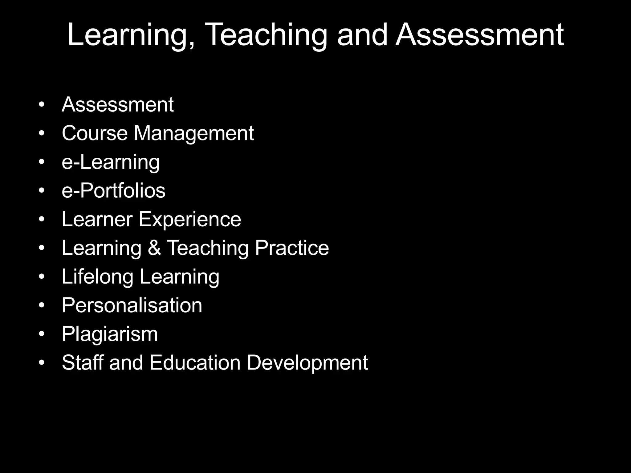 Learning, Teaching and Assessment Assessment Course Management e-Learning e-Portfolios Learner Experience Learning & Teaching Practice Lifelong Learning Personalisation Plagiarism Staff and Education Development 