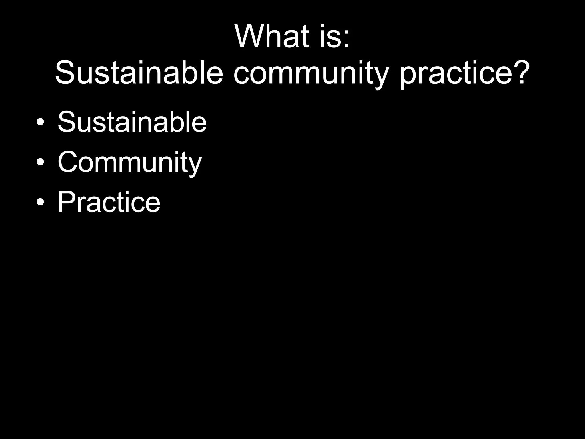 What is: Sustainable community practice? Sustainable Community Practice 