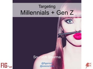 Targeting
Millennials + Gen Z
Sourabh Sharma
@figorout
@sssourabh
 