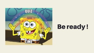 Be ready !
 