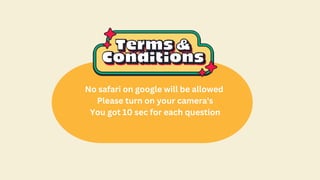 No safari on google will be allowed
Please turn on your camera's
You got 10 sec for each question
 