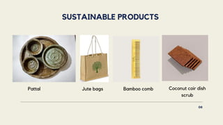 Pattal Jute bags Bamboo comb Coconut coir dish
scrub
SUSTAINABLE PRODUCTS
06
 