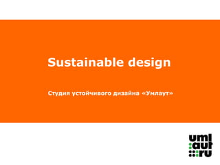 Sustainable design Студия устойчивого дизайна «Умлаут» 