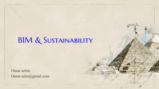 BIM & Sustainability
Omar selim
Omar.selm@gmail.com
 