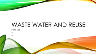 WASTE WATER AND REUSE
Serra Koz
--
--
 