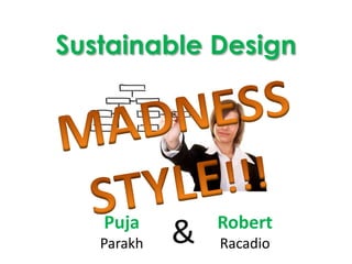 Sustainable Design MADNESS STYLE!!!  PujaParakh RobertRacadio & 