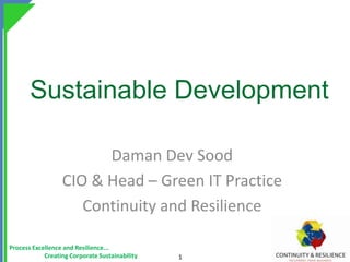 Sustainable Development Daman Dev Sood CIO & Head – Green IT Practice Continuity and Resilience 