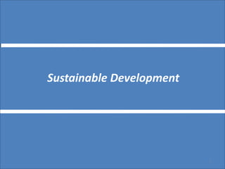 Sustainable Development
1
 