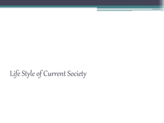 Life Style of Current Society
 