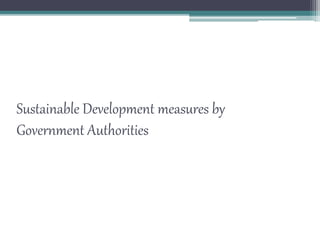 Sustainable Development measures by
Government Authorities
 