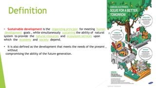 • Sustainable development is the organizing principle for meeting human
development goals , while simultaneously sustaining the ability of natural
system to provide the natural resources and ecosystem services upon
which the economy and society depend.
• it is also defined as the development that meets the needs of the present ,
without
compromising the ability of the future generation.
Definition
2
 