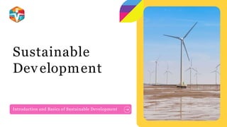 Sustainable
Dev elopment
Introduction and Basics of Sustainable Development
 