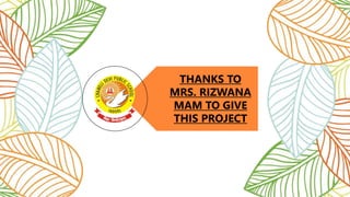 THANKS TO
MRS. RIZWANA
MAM TO GIVE
THIS PROJECT
 