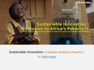 By: CSR-in-Action
Sustainable Innovation: A Solution to Africa’s Poverty II
 