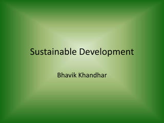 Sustainable Development

     Bhavik Khandhar
 