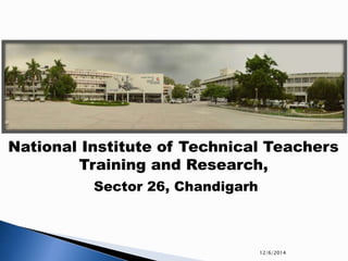 National Institute of Technical Teachers 
Training and Research, 
12/6/2014 
Sector 26, Chandigarh 
 