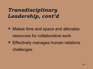 Makes time and space and allocates resources for collaborative work Effectively manages human relations challenges   Transdisciplinary  Leadership, cont’d 