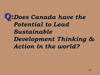 Does Canada have the Potential to Lead Sustainable Development Thinking & Action in the world? Q : 