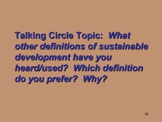 Talking Circle Topic:   What other definitions of sustainable development have you heard/used?  Which definition do you prefer?  Why?   