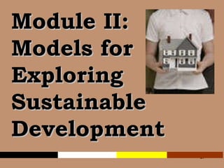 Module II:  Models for Exploring Sustainable Development 