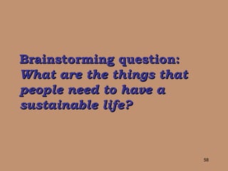 Brainstorming question:   What are the things that people need to have a sustainable life? 
