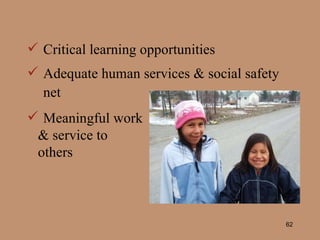 Critical learning opportunities Adequate human services & social safety net Meaningful work & service to others 