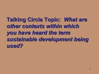 Talking Circle Topic:   What are other contexts within which you have heard the term sustainable development being used? 