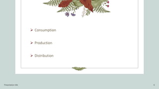  Consumption
 Production
 Distribution
Presentation title 6
 