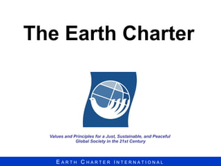 The Earth Charter   Values and Principles for a Just, Sustainable, and Peaceful  Global Society in the 21st Century 