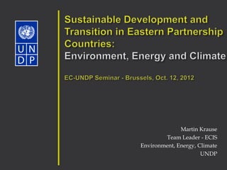 Martin Krause
        Team Leader - ECIS
Environment, Energy, Climate
                      UNDP
 