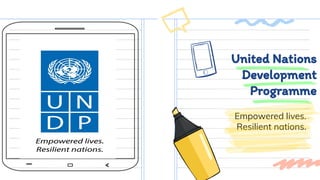 United Nations
Development
Programme
Empowered lives.
Resilient nations.
 