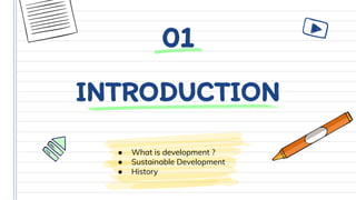 INTRODUCTION
● What is development ?
● Sustainable Development
● History
01
 