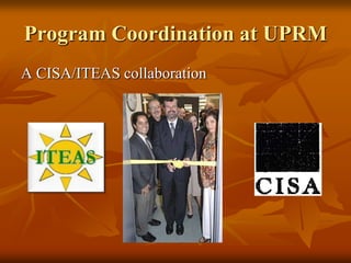 ProgramCoordination at UPRMA CISA/ITEAS collaboration