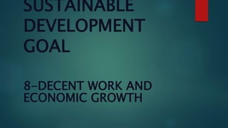 SUSTAINABLE
DEVELOPMENT
GOAL
8-DECENT WORK AND
ECONOMIC GROWTH
 