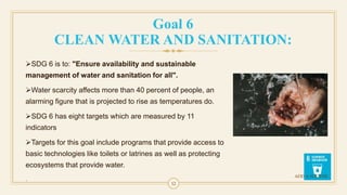 12
SDG 6 is to: "Ensure availability and sustainable
management of water and sanitation for all".
Water scarcity affects...