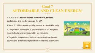 13
SDG 7 is to: "Ensure access to affordable, reliable,
sustainable and modern energy for all".
About 1.2 billion people...