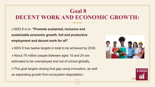 14
SDG 8 is to: "Promote sustained, inclusive and
sustainable economic growth, full and productive
employment and decent ...