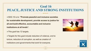 22
SDG 16 is to: "Promote peaceful and inclusive societies
for sustainable development, provide access to justice for
all...