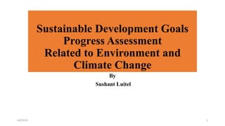 Sustainable Development Goals
Progress Assessment
Related to Environment and
Climate Change
By
Sushant Luitel
4/8/2022 1
 