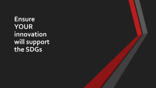 Ensure
YOUR
innovation
will support
the SDGs
 