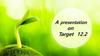 A presentation
on
Target 12.2
 
