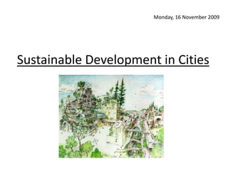 Sustainable Development in Cities Monday, 16 November 2009 