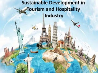 Sustainable Development in
Tourism and Hospitality
Industry
 