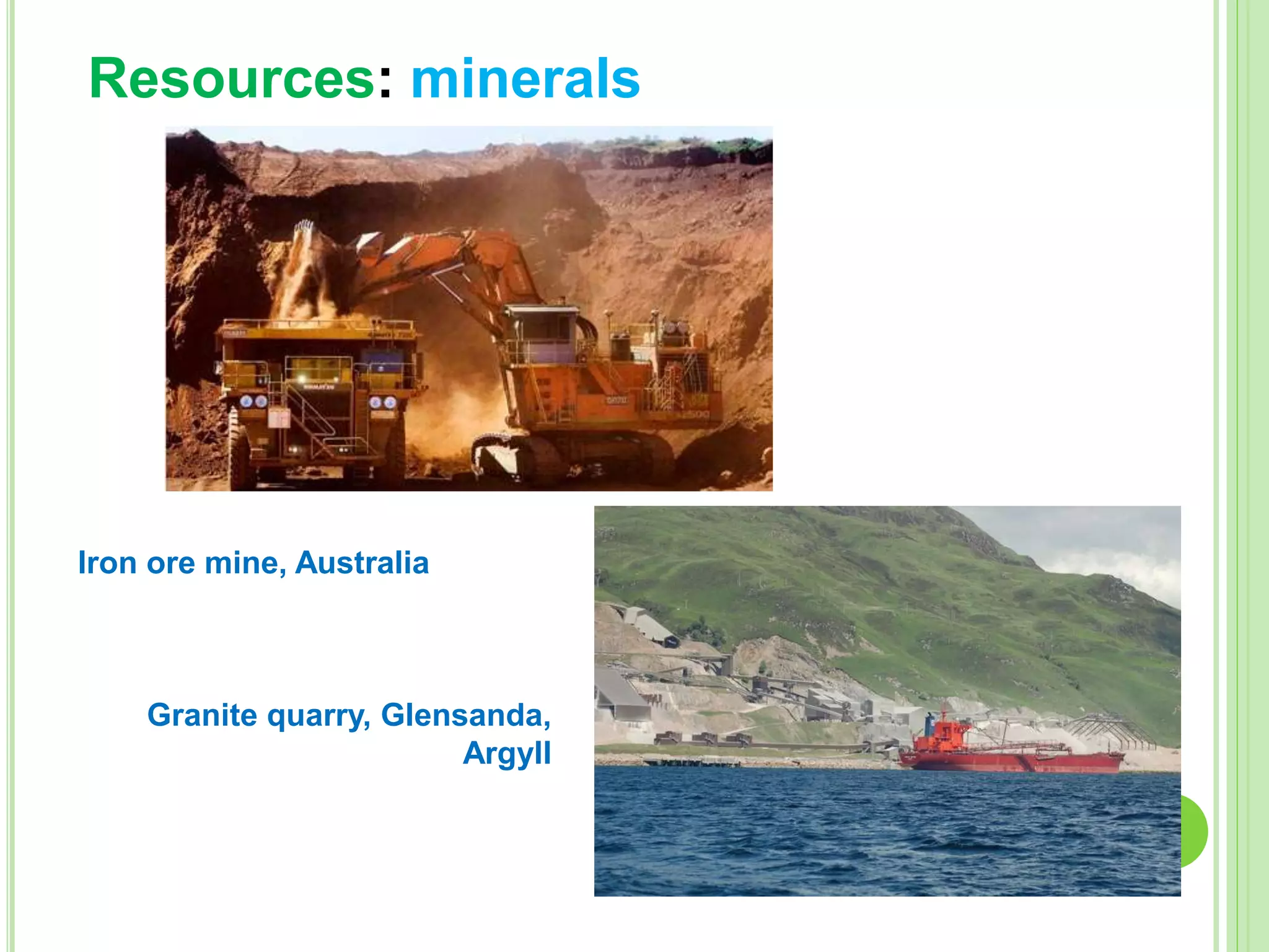 Iron ore mine, Australia
Granite quarry, Glensanda,
Argyll
Resources: minerals
 