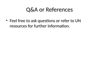 Q&A or References
• Feel free to ask questions or refer to UN
resources for further information.
 