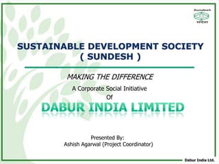 MAKING THE DIFFERENCE
   A Corporate Social Initiative
               Of




          Presented By:
Ashish Agarwal (Project Coordinator)

                                       Dabur India Ltd.
 