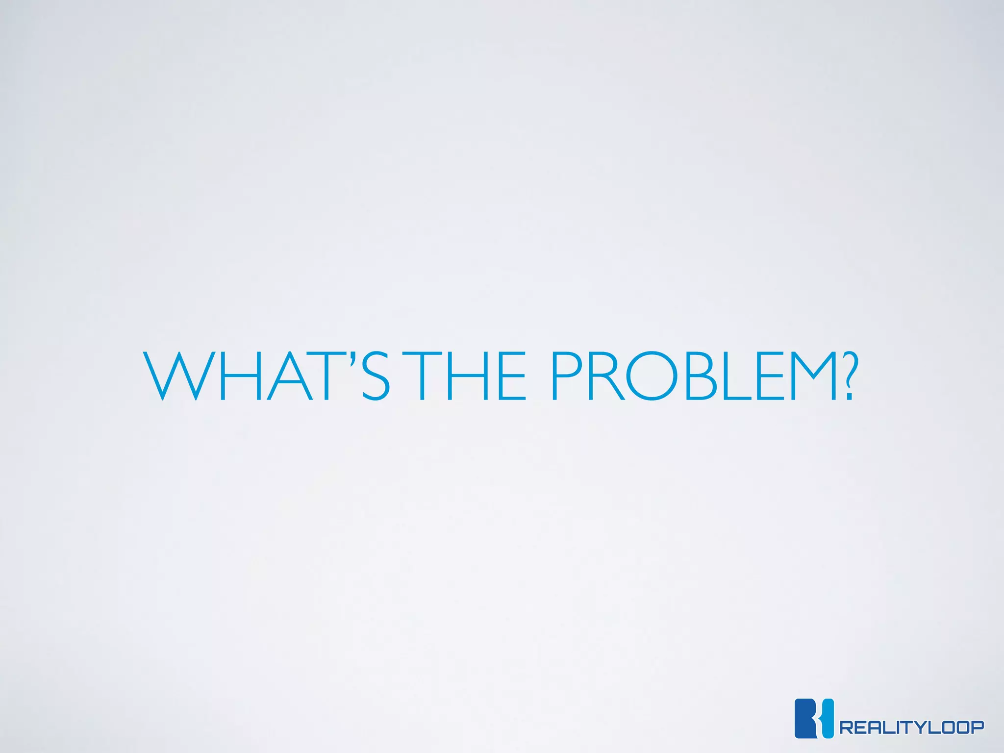 WHAT’STHE PROBLEM?
 