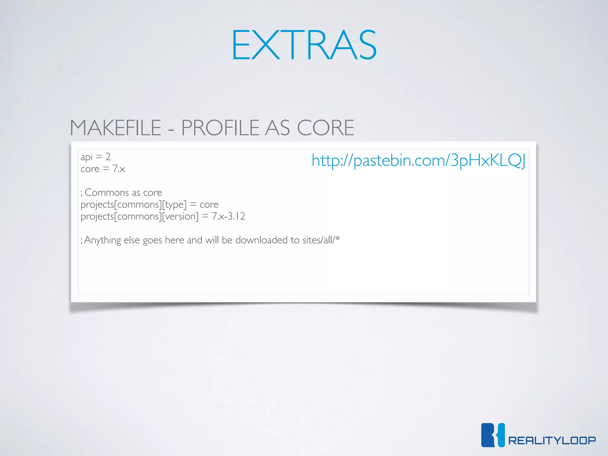 EXTRAS
api = 2	

core = 7.x	

!
; Commons as core	

projects[commons][type] = core	

projects[commons][version] = 7.x-3.12	

!
;Anything else goes here and will be downloaded to sites/all/*
MAKEFILE - PROFILE AS CORE
http://pastebin.com/3pHxKLQJ
 