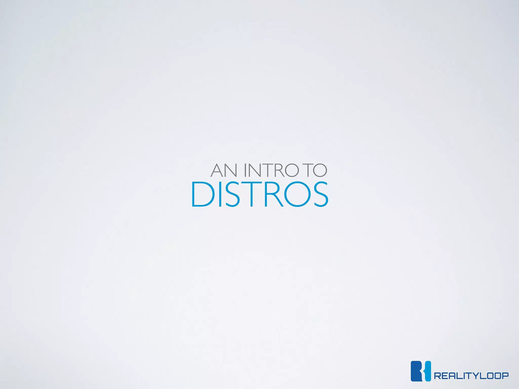 DISTROS
AN INTROTO
 